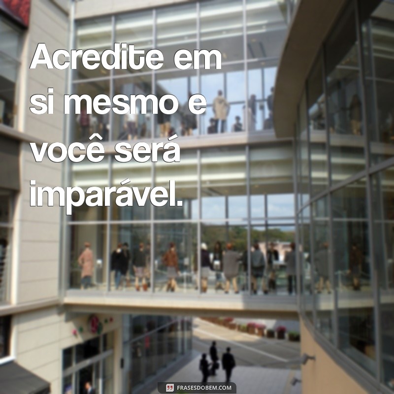 frases de impacto motivacional Acredite em si mesmo e você será imparável.