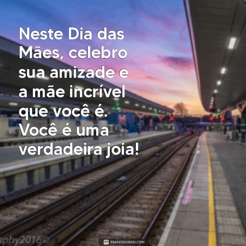 Frases Inspiradoras para Celebrar o Dia das Mães com Suas Amigas 