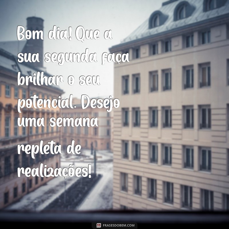 Mensagens Inspiradoras de Bom Dia para uma Segunda-Feira Motivadora e uma Semana Feliz 