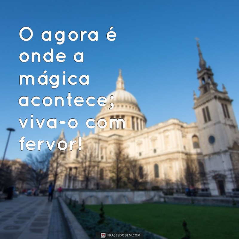 Como Viver o Hoje Intensamente: Dicas para Aproveitar Cada Momento 