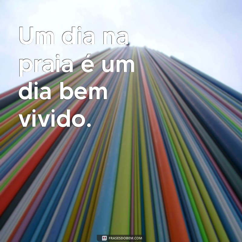 Frases Inspiradoras para Aproveitar o Melhor da Praia 