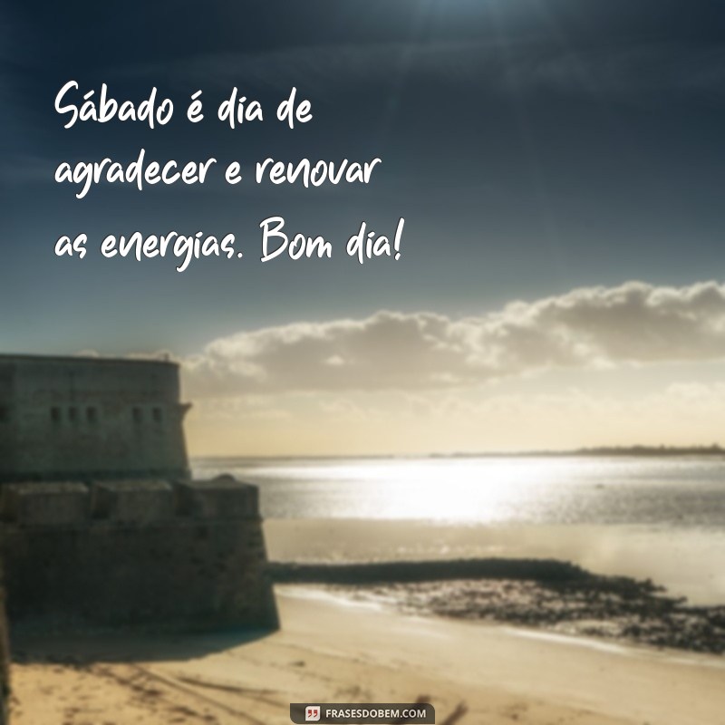 Mensagens Inspiradoras de Bom Dia para um Sábado Abençoado 