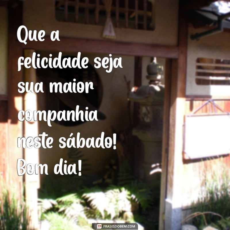 Frases Inspiradoras para um Alegre Bom Dia de Sábado 