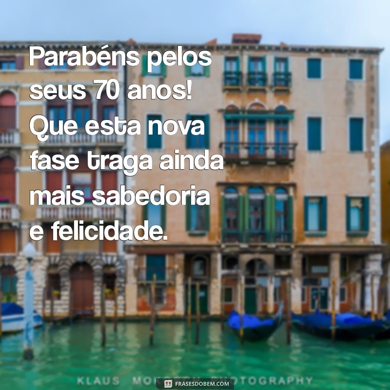 mensagem para aniversário de 70 anos Parabéns pelos seus 70 anos! Que esta nova fase traga ainda mais sabedoria e felicidade.