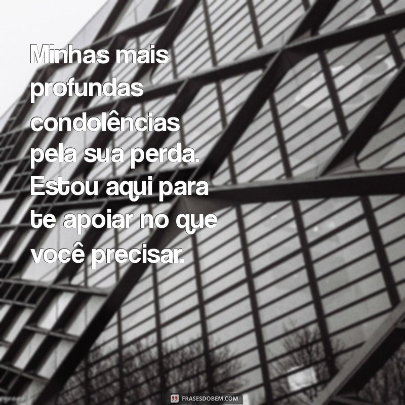 mensagem de condolências para uma amiga Minhas mais profundas condolências pela sua perda. Estou aqui para te apoiar no que você precisar.