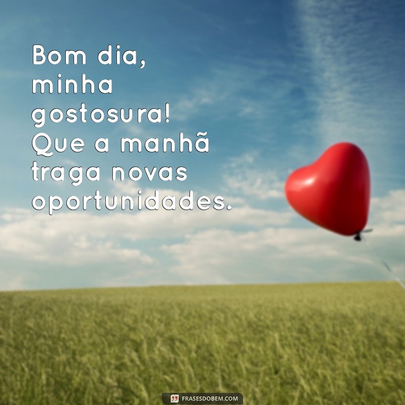 Bom Dia, Minha Gostosura: Frases Encantadoras para Começar o Dia com Amor 