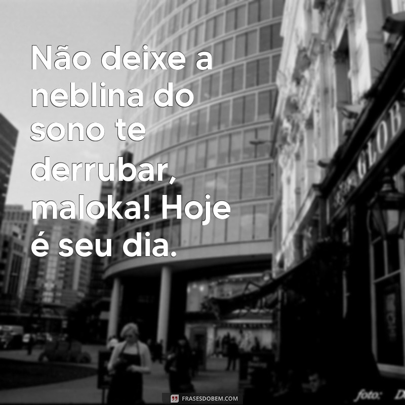 Frases de Bom Dia Maloka: Inspire Seu Dia com Atitude e Positividade 