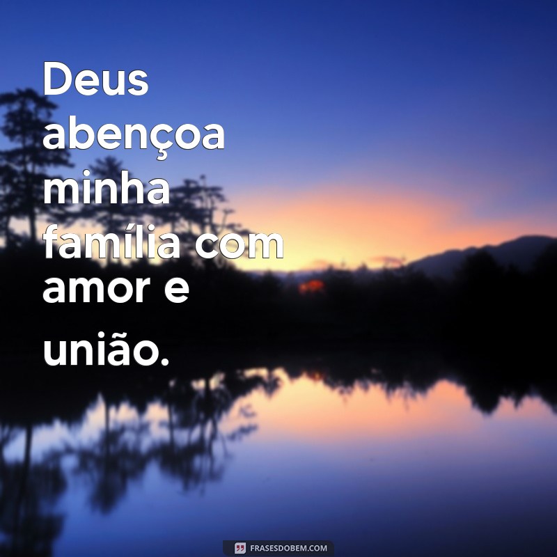 deus abençoa minha família Deus abençoa minha família com amor e união.