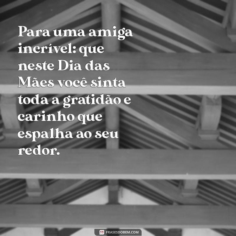 Mensagens Inspiradoras para Celebrar o Dia das Mães com sua Amiga 