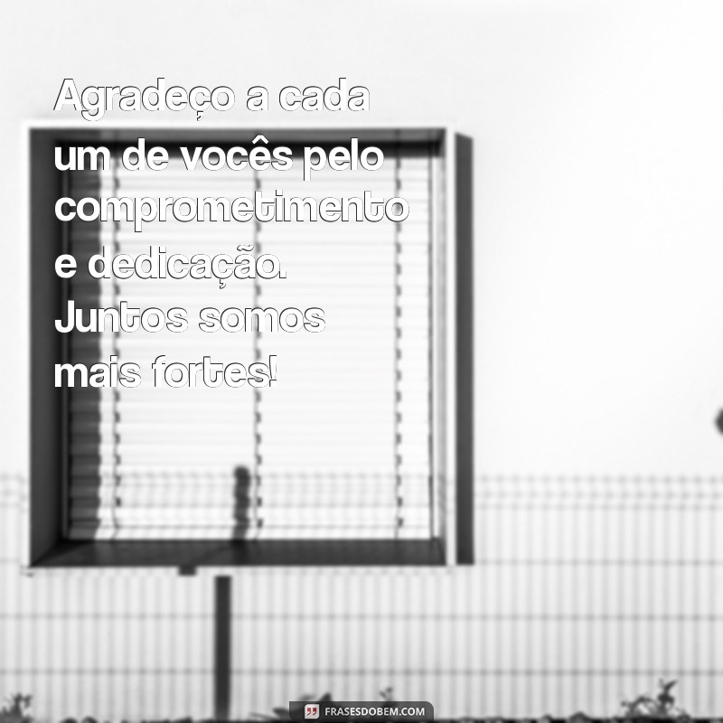 frases agradecimento a equipe Agradeço a cada um de vocês pelo comprometimento e dedicação. Juntos somos mais fortes!