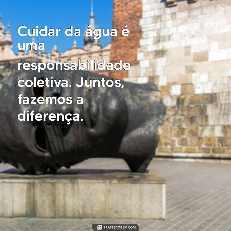 Frases Inspiradoras para Promover o Uso Consciente da Água 