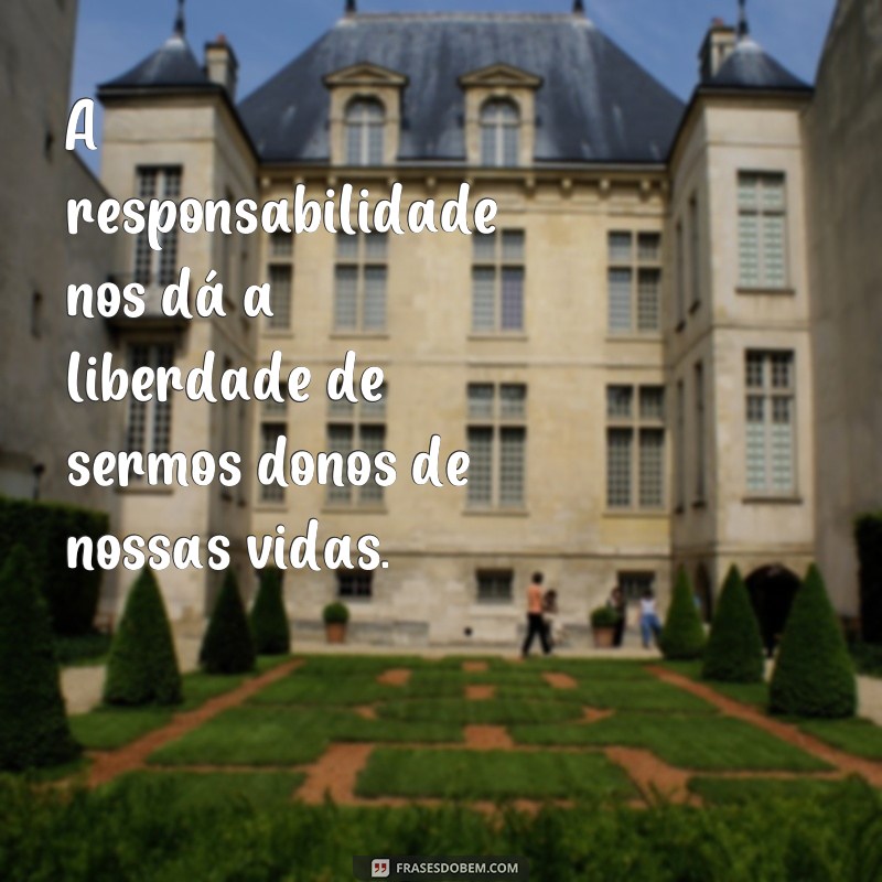 Descubra as melhores frases sobre responsabilidade para se inspirar 