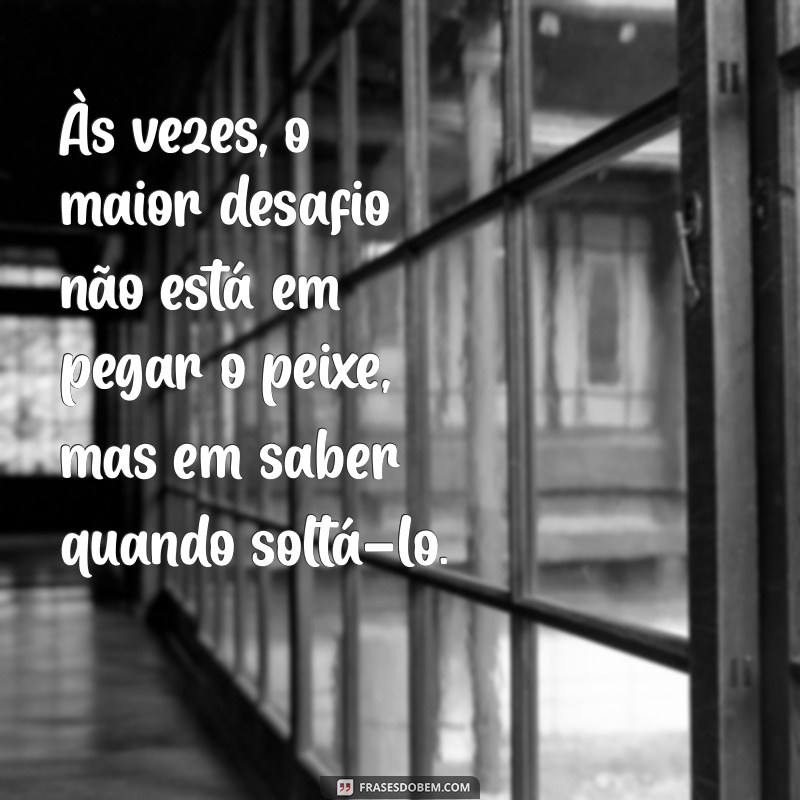 Frases Inspiradoras para Compartilhar na Sua Aventura de Pescaria 