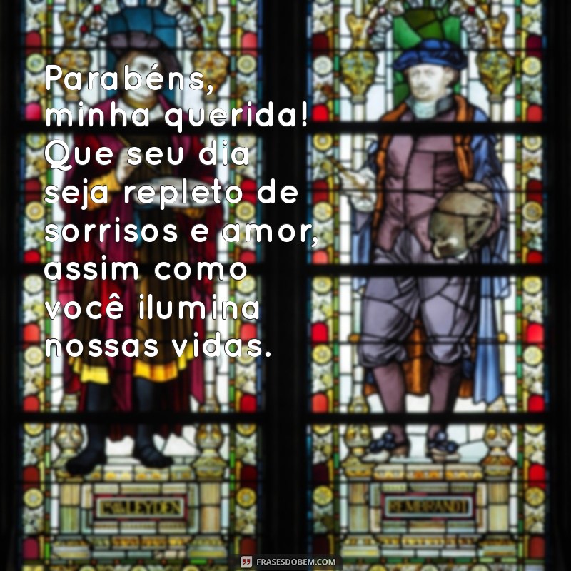 mensagem de aniversário para filhas Parabéns, minha querida! Que seu dia seja repleto de sorrisos e amor, assim como você ilumina nossas vidas.