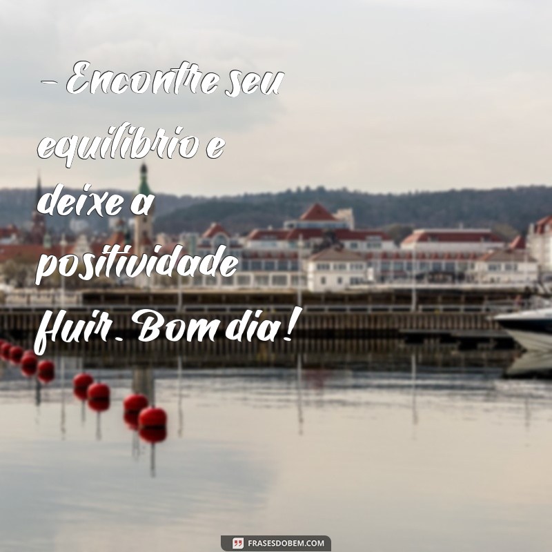 Imagens e Frases Inspiradoras de Bom Dia para Começar o Seu Dia com Positividade 