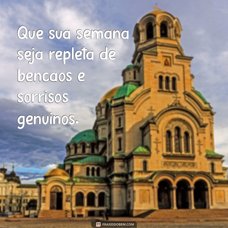 frases sobre semana abençoada Que sua semana seja repleta de bênçãos e sorrisos genuínos.