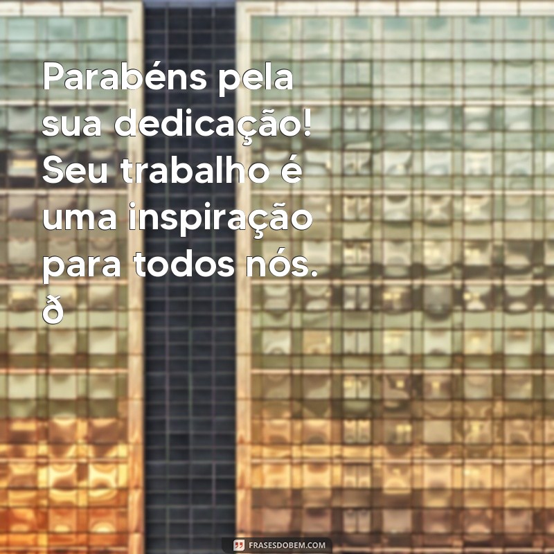 parabéns pelo seu trabalho e dedicação tumblr Parabéns pela sua dedicação! Seu trabalho é uma inspiração para todos nós. 🌟