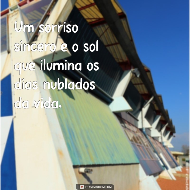 frases de sorriso sincero Um sorriso sincero é o sol que ilumina os dias nublados da vida.