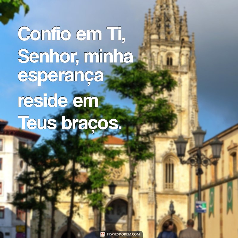 salmos 16 Confio em Ti, Senhor, minha esperança reside em Teus braços.