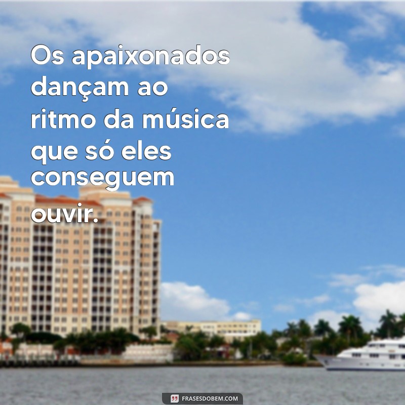 Frases Incríveis para Celebrar o Amor e a Paixão 