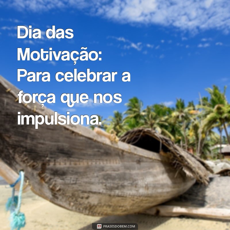 dia das .ae Dia das Motivação: Para celebrar a força que nos impulsiona.