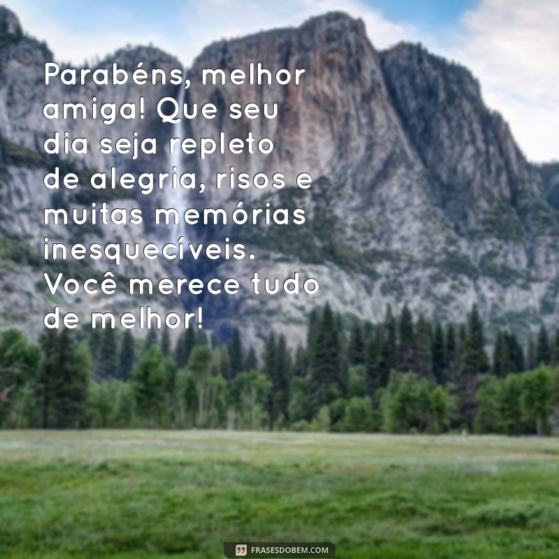 parabéns melhor amiga texto Parabéns, melhor amiga! Que seu dia seja repleto de alegria, risos e muitas memórias inesquecíveis. Você merece tudo de melhor!