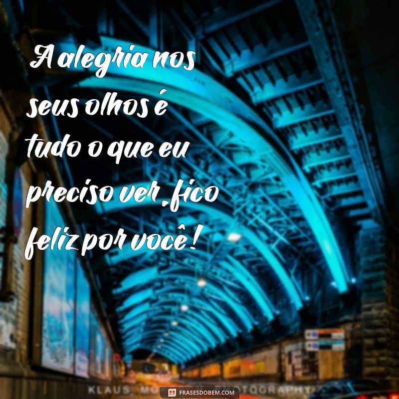 Frases Inspiradoras para Celebrar a Felicidade dos Outros 