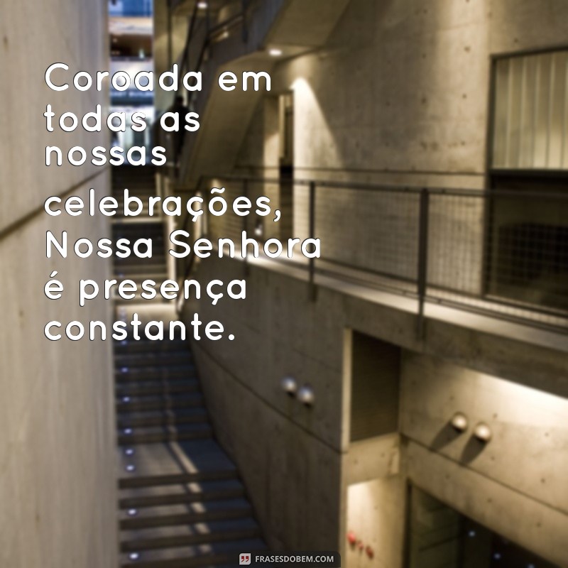 Frases Inspiradoras para a Coroação de Nossa Senhora: Reflexões e Mensagens 