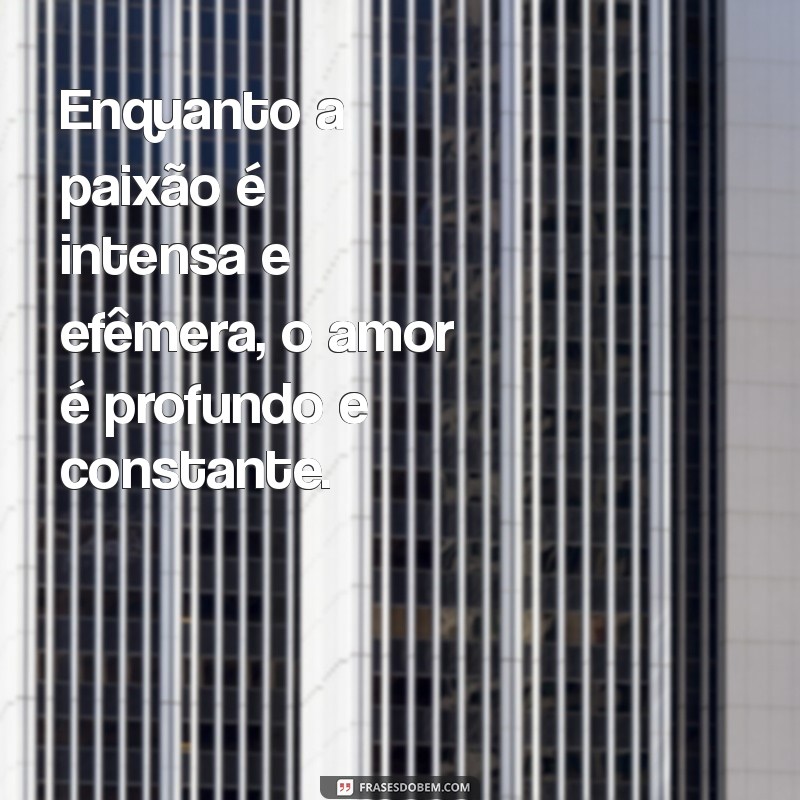 Paixão vs Amor: Entenda as Diferenças e Descubra o Que Realmente Sente 