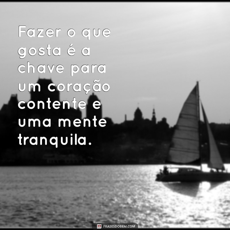 Descubra Inspirações Poderosas: Frases Motivacionais Sobre Fazer o Que Você Ama 