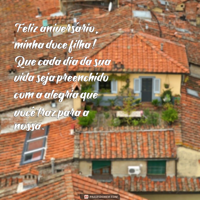 declaração de aniversario para filha Feliz aniversário, minha doce filha! Que cada dia da sua vida seja preenchido com a alegria que você traz para a nossa.