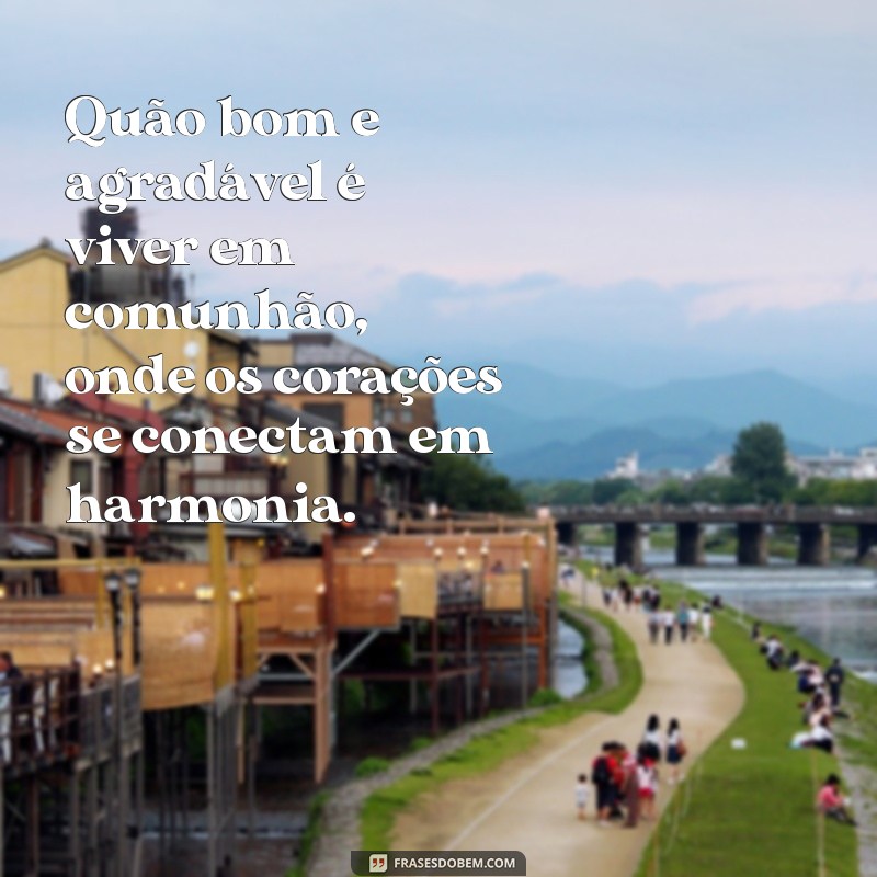 quao bom e agradavel e viverem em comunhao Quão bom e agradável é viver em comunhão, onde os corações se conectam em harmonia.