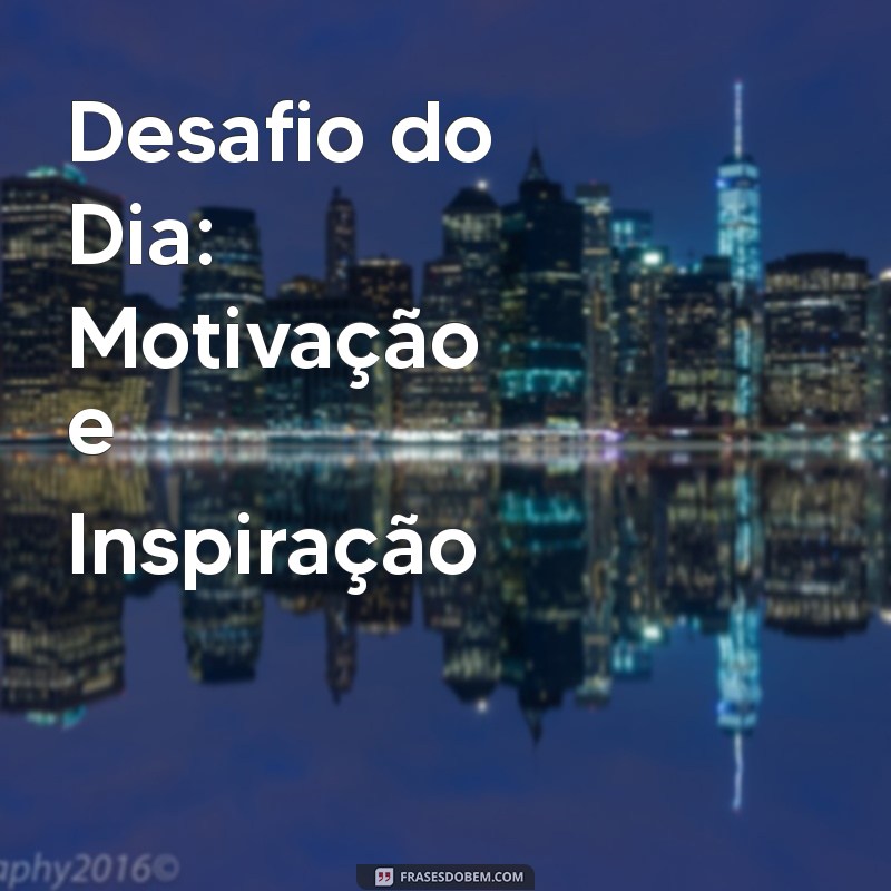 grupos para aquecer whatsapp Desafio do Dia: Motivação e Inspiração