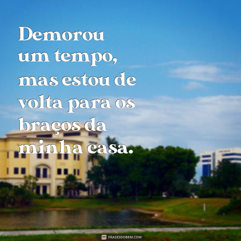 Descubra as melhores frases de retorno ao lar para expressar o amor e a saudade 