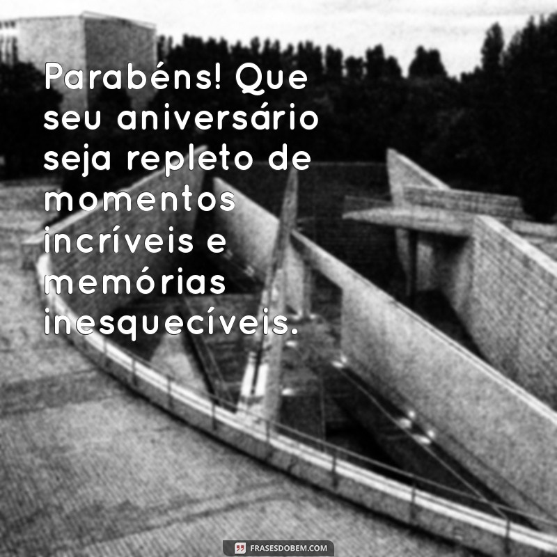 mensagem aniversário para Parabéns! Que seu aniversário seja repleto de momentos incríveis e memórias inesquecíveis.