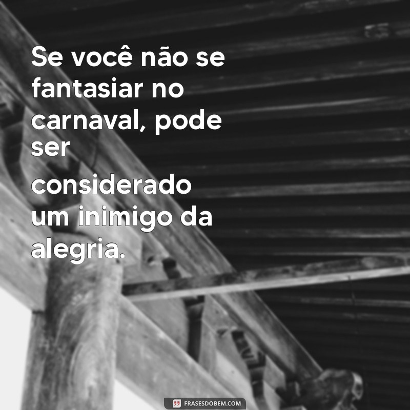 As Melhores Frases Engraçadas para Curtir o Carnaval com Humor 