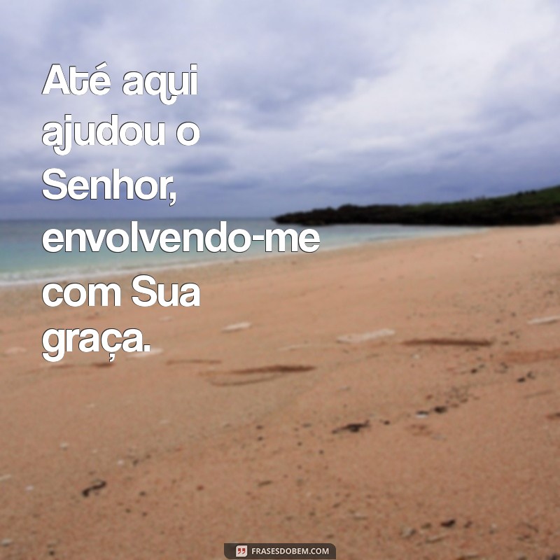 Ate Aqui Ajudou o Senhor: Reflexões sobre Gratidão e Apoio 