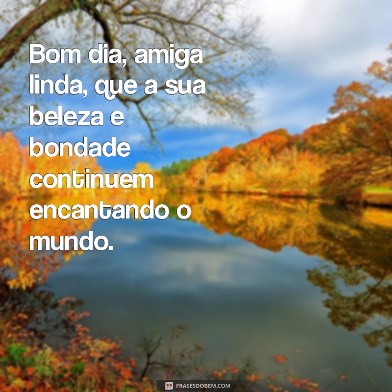 Encante sua amiga com as melhores frases de bom dia - Surpreenda com carinho e admiração! 