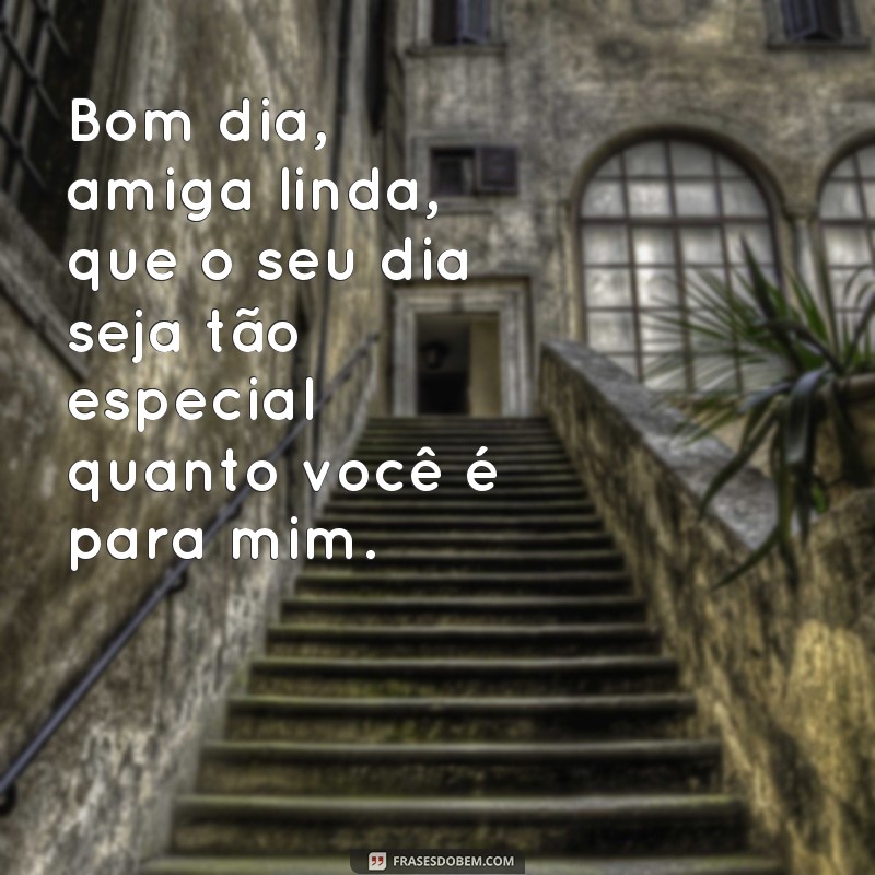 Encante sua amiga com as melhores frases de bom dia - Surpreenda com carinho e admiração! 