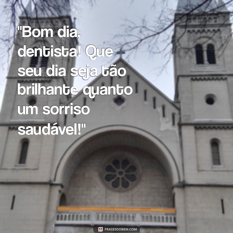 mensagem de bom dia dentista 