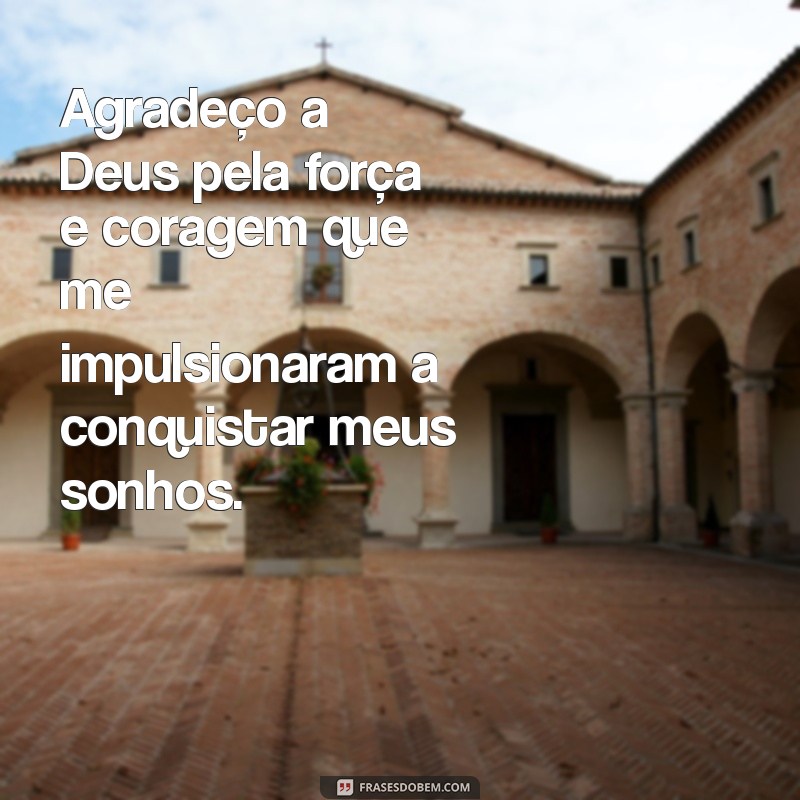 gratidão a deus por uma conquista Agradeço a Deus pela força e coragem que me impulsionaram a conquistar meus sonhos.