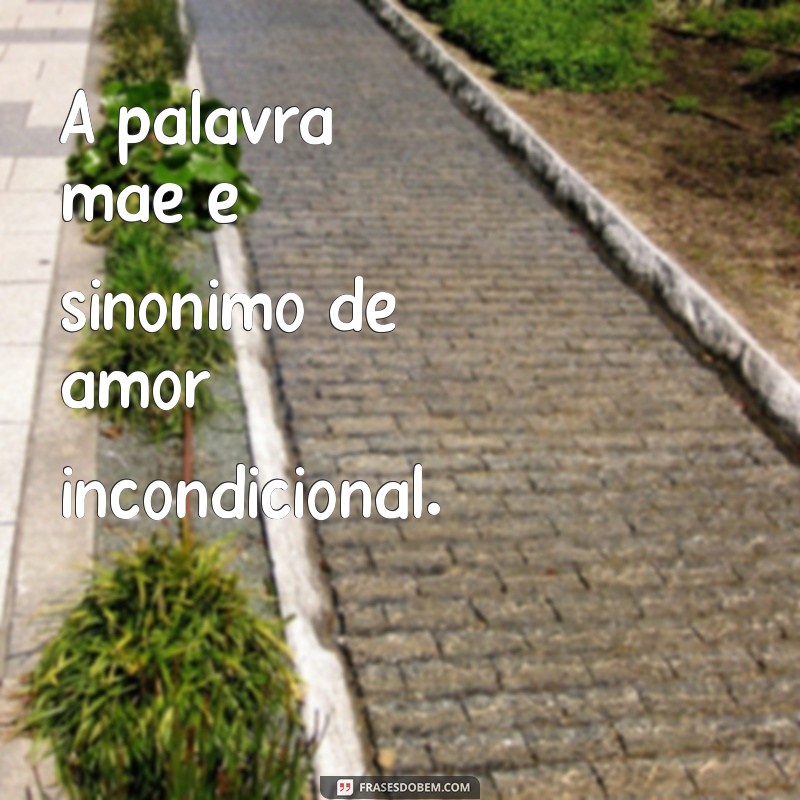 Frases Inspiradoras para Celebrar o Dia das Mães: Homenagens e Mensagens Emocionantes 