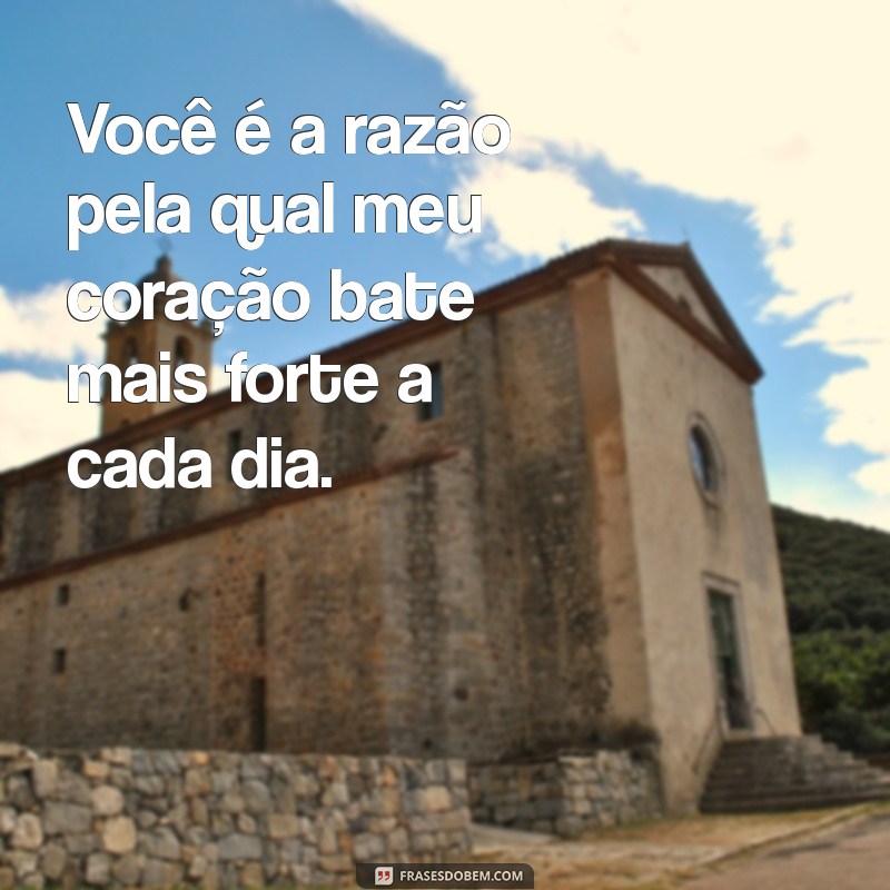 declaração de amor forte Você é a razão pela qual meu coração bate mais forte a cada dia.