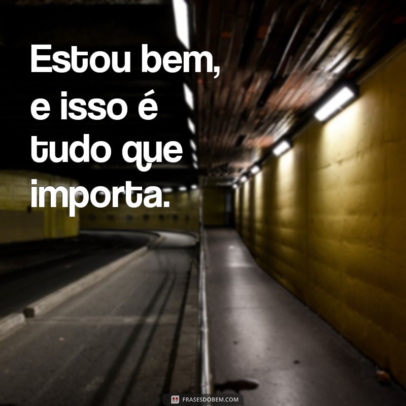 Frases Inspiradoras para Dizer Estou Bem e Elevar Seu Humor 