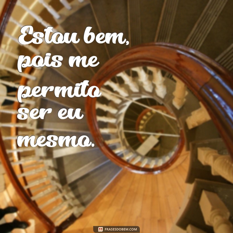 Frases Inspiradoras para Dizer Estou Bem e Elevar Seu Humor 