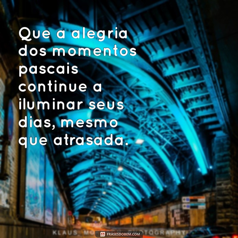 Mensagens de Páscoa Atrasadas: Como Celebrar Mesmo Depois da Data 