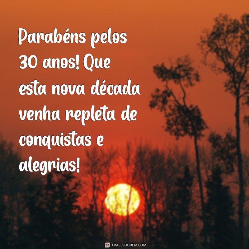 mensagem de aniversário trintei Parabéns pelos 30 anos! Que esta nova década venha repleta de conquistas e alegrias!