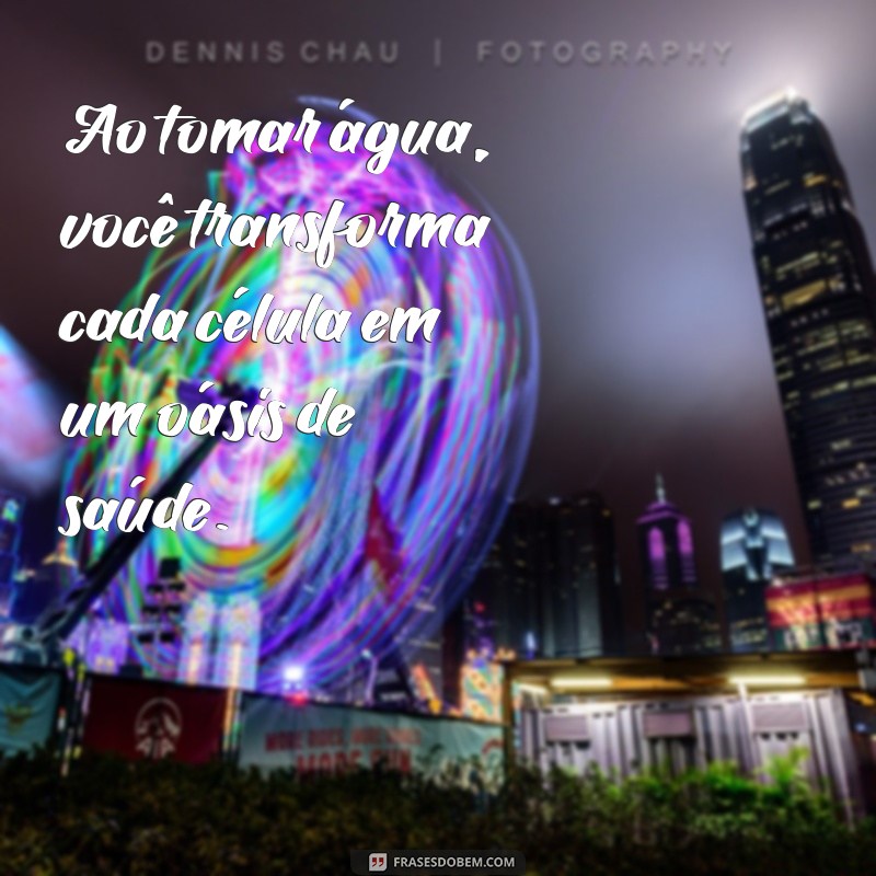 226 Frases Inspiradoras para Valorizar a Importância da Hidratação 