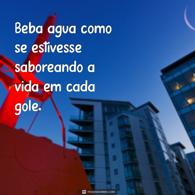 226 Frases Inspiradoras para Valorizar a Importância da Hidratação 