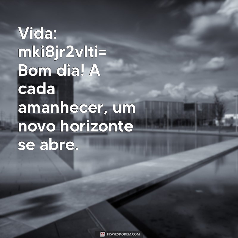 Bom Dia: Frases Inspiradoras para Começar o Dia com Positividade 